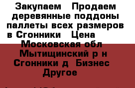 Закупаем / Продаем деревянные поддоны/паллеты всех размеров в Сгонники › Цена ­ 100 - Московская обл., Мытищинский р-н, Сгонники д. Бизнес » Другое   